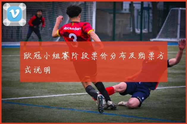 欧冠小组赛阶段票价分布及购票方式说明
