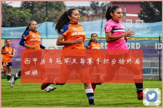 西甲历年冠军及每赛季积分榜终局回顾