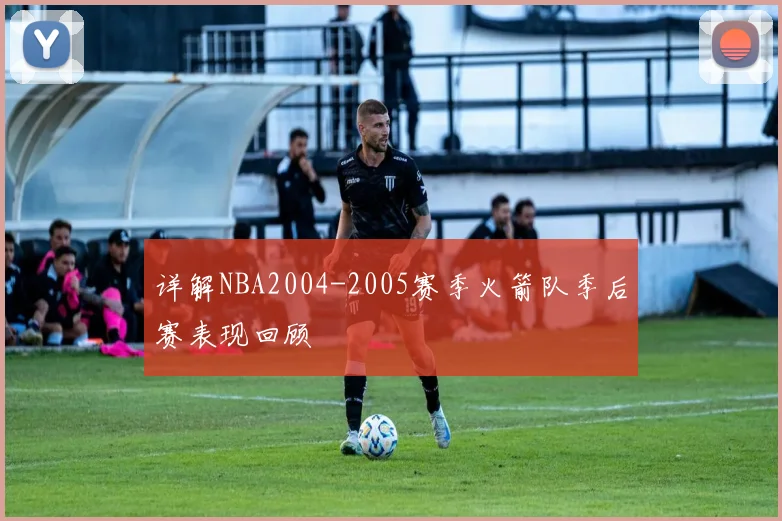 详解NBA2004-2005赛季火箭队季后赛表现回顾