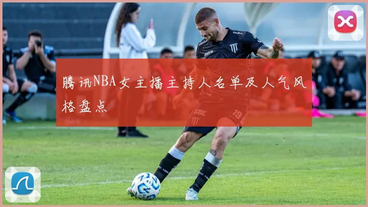 腾讯NBA女主播主持人名单及人气风格盘点